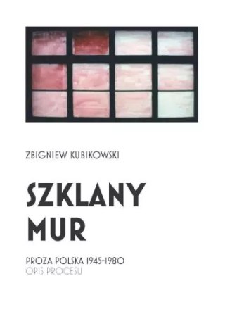 Szklany mur. Proza polska 1945-1980. Opis procesu