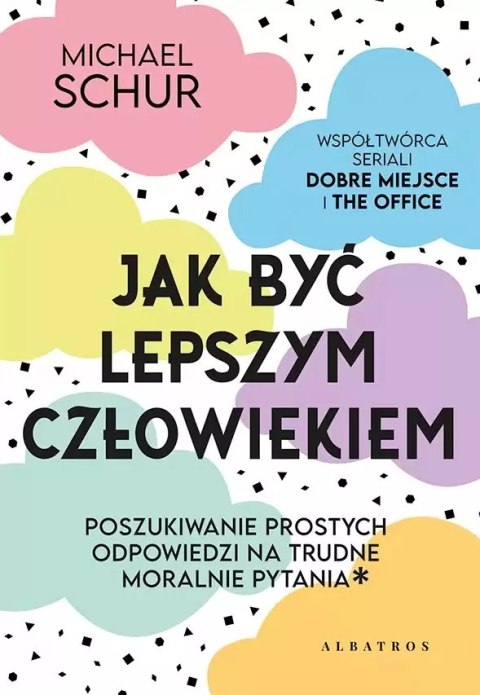 Jak być lepszym człowiekiem. Proste odpowiedzi na trudne moralnie pytania