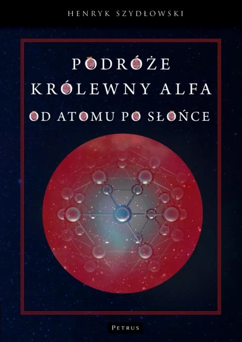 Podróże królewny Alfa. Od atomu po słońce Podróże królewny Alfa. Od atomu po słońce