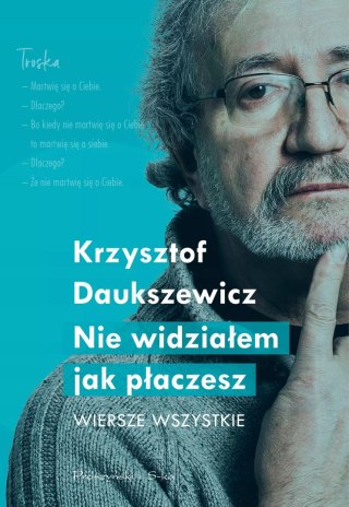 Nie widziałem, jak płaczesz. Wiersze wszystkie
