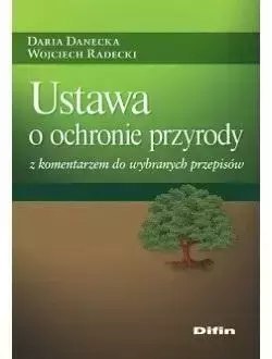 Ustawa o ochronie przyrody z komentarzem do wybranych przepisów Ustawa o ochronie przyrody z komentarzem do wybranych przepisów