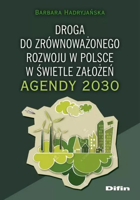 Droga do zrównoważonego rozwoju w Polsce w świetle założeń Agendy 2030 Droga do zrównoważonego rozwoju w Polsce w świetle założeń Agendy 2030