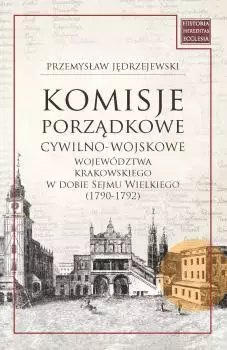 Komisje porządkowe cywilno-wojskowe województwa krakowskiego w dobie Sejmu Wielkiego (1790-1792)