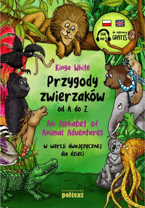 Przygody zwierzaków od A do Z. An Alphabet of Animal Adventures w wersji dwujęzycznej dla dzieci + mp3 Przygody zwierzaków od A do Z. An Alphabet of Animal Adventures w wersji dwujęzycznej dla dzieci + mp3