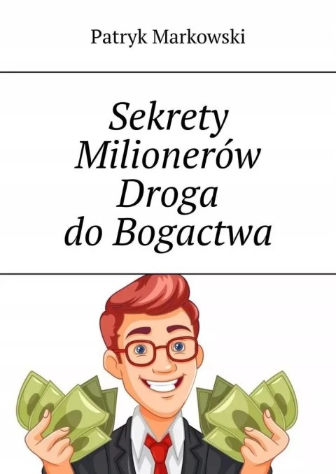Sekrety Milionerów. Droga do Bogactwa Sekrety Milionerów. Droga do Bogactwa