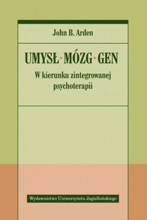 Umysł, mózg, gen. W kierunku zintegrowanej psychoterapii Umysł, mózg, gen. W kierunku zintegrowanej psychoterapii