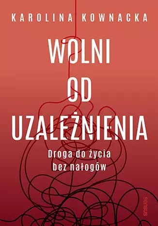 Wolni od uzależnienia. Droga do życia bez nałogów Wolni od uzależnienia. Droga do życia bez nałogów