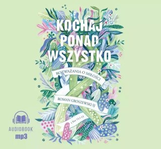 Kochaj ponad wszystko. Rozważania o miłości. Audiobook