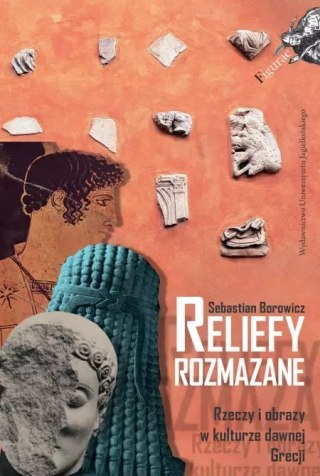 Reliefy rozmazane. Rzeczy i obrazy w kulturze dawnej Grecji