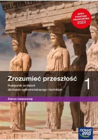 Zrozumieć przeszłość 1. Historia. Podręcznik dla liceum ogólnokształcącego i technikum. Zakres rozszerzony