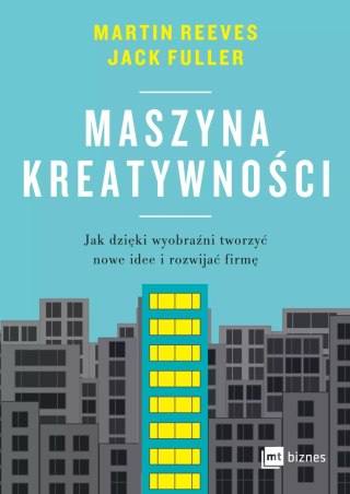 Maszyna kreatywności. Jak dzięki wyobraźni tworzyć nowe idee i rozwijać firmę