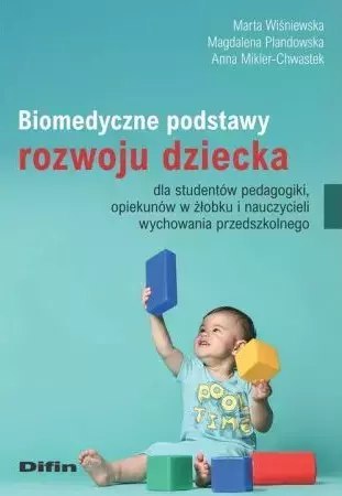 Biomedyczne podstawy rozwoju dziecka dla studentów pedagogiki, opiekunów w żłobku i nauczycieli wychowania przedszkolnego Biomedyczne podstawy rozwoju dziecka dla studentów pedagogiki, opiekunów w żłobku i nauczycieli wychowania przedszkolnego
