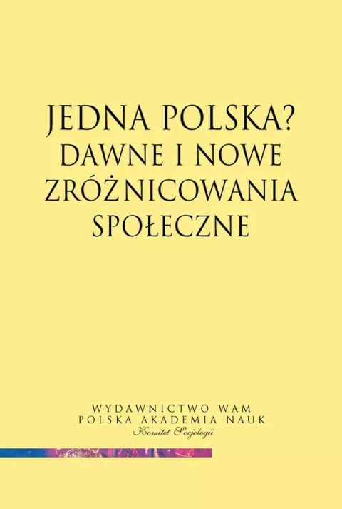 Jedna Polska? Dawne i nowe zróżnicowania społeczne Jedna Polska? Dawne i nowe zróżnicowania społeczne