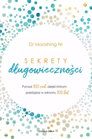 Sekrety długowieczności. Ponad 100 rad, dzięki którym przeżyjesz w zdrowiu 100 lat