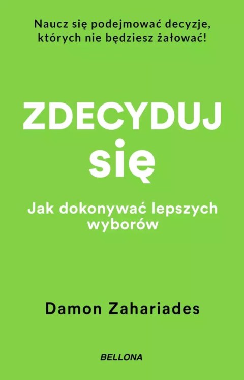 Zdecyduj się. Jak dokonywać lepszych wyborów Zdecyduj się. Jak dokonywać lepszych wyborów
