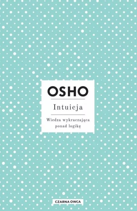 Intuicja. Wiedza wykraczająca ponad logikę Intuicja. Wiedza wykraczająca ponad logikę