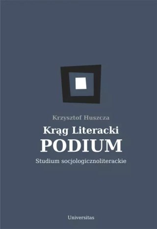 Krąg Literacki PODIUM. Studium socjologicznoliterackie