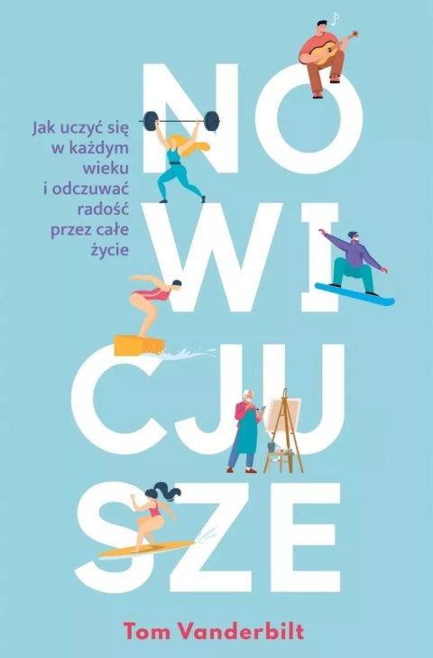 Nowicjusze. Jak uczyć się w każdym wieku i odczuwać radość przez całe życie Nowicjusze. Jak uczyć się w każdym wieku i odczuwać radość przez całe życie