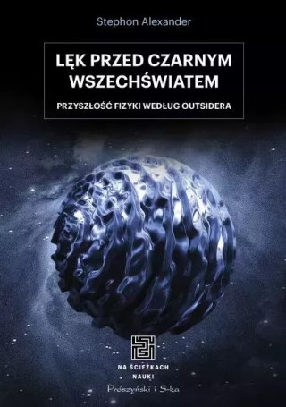 Lęk przed czarnym wszechświatem. Przyszłość fizyki oczami outsidera