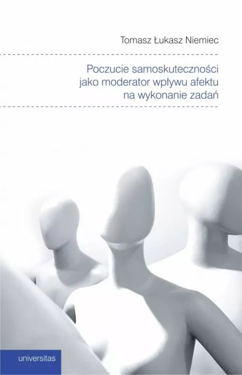 Poczucie samoskuteczności jako moderator wpływu afektu na wykonanie zadań Poczucie samoskuteczności jako moderator wpływu afektu na wykonanie zadań