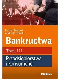 Bankructwa. Tom 3. Przedsiębiorstwa i konsumenci Bankructwa. Tom 3. Przedsiębiorstwa i konsumenci