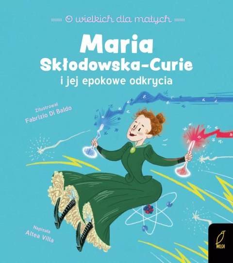 O wielkich dla małych. Maria Skłodowska-Curie i jej epokowe odkrycia O wielkich dla małych. Maria Skłodowska-Curie i jej epokowe odkrycia