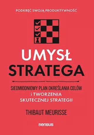 Umysł stratega. Siedmiodniowy plan określania celów i tworzenia skutecznej strategii. Podkręć swoją produktywność