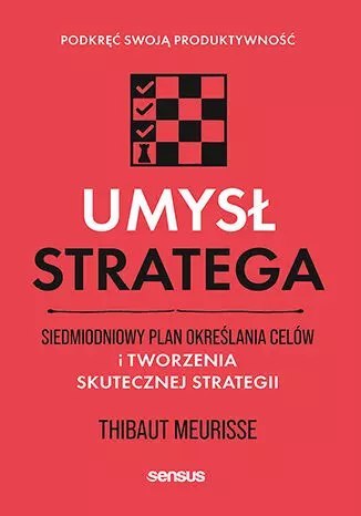 Umysł stratega. Siedmiodniowy plan określania celów i tworzenia skutecznej strategii. Podkręć swoją produktywność Umysł stratega. Siedmiodniowy plan określania celów i tworzenia skutecznej strategii. Podkręć swoją produktywność