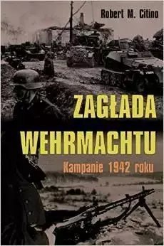 Zagłada Wehrmachtu. Kampanie 1942 roku Zagłada Wehrmachtu. Kampanie 1942 roku