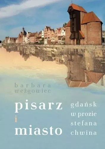 Pisarz i miasto. Gdańsk w prozie Stefana Chwina Pisarz i miasto. Gdańsk w prozie Stefana Chwina