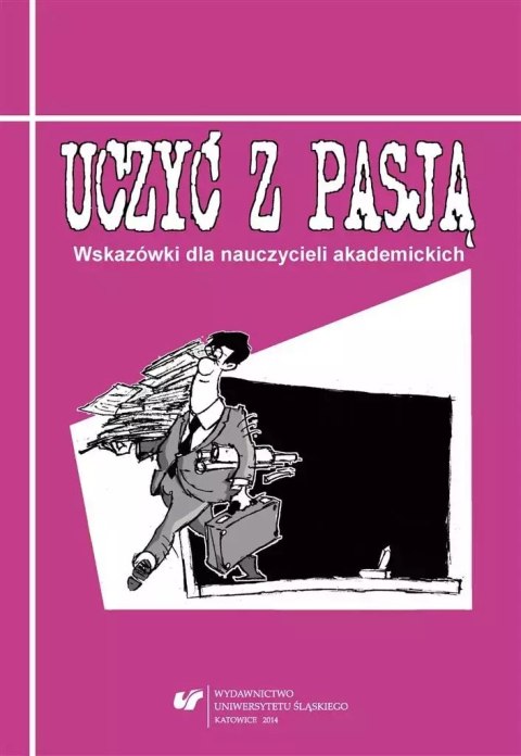 Uczyć z pasją. Wskazówki dla nauczycieli akadem. Uczyć z pasją. Wskazówki dla nauczycieli akadem.