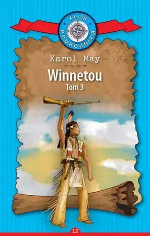 Winnetou. Część 3. Kolekcja: Klub Podróżnika. Tom 12 Winnetou. Część 3. Kolekcja: Klub Podróżnika. Tom 12