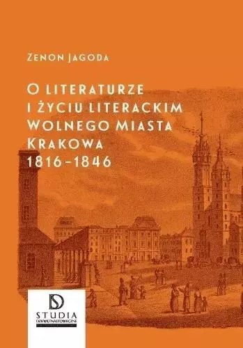 O literaturze i życiu literackim Wolnego Miasta Krakowa 1816-1846 O literaturze i życiu literackim Wolnego Miasta Krakowa 1816-1846