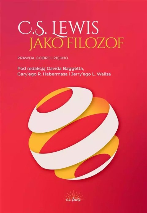 C.S. Lewis jako filozof. Prawda, Dobro i Piękno C.S. Lewis jako filozof. Prawda, Dobro i Piękno