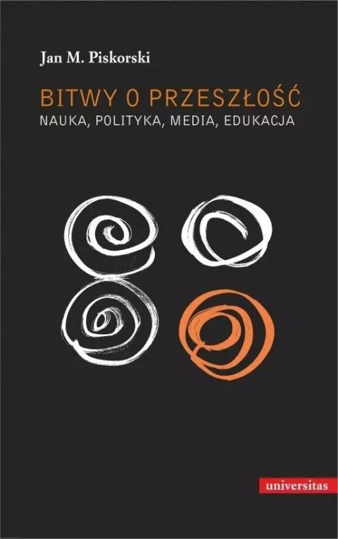 Bitwy o przeszłość. Nauka, polityka, media... Bitwy o przeszłość. Nauka, polityka, media...