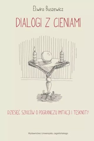 Dialogi z cieniami. Dziesięć szkiców o pograniczu imitacji i tęsknoty