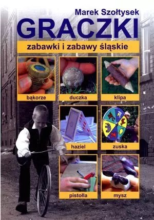 Graczki. Zabawki i zabawy śląskie Graczki. Zabawki i zabawy śląskie