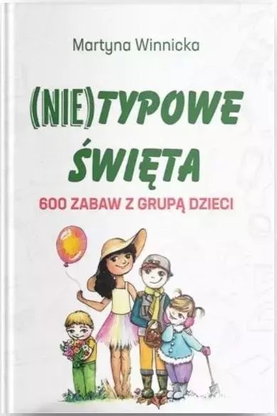 (Nie)typowe Święta. 600 zabaw z grupą dzieci (Nie)typowe Święta. 600 zabaw z grupą dzieci