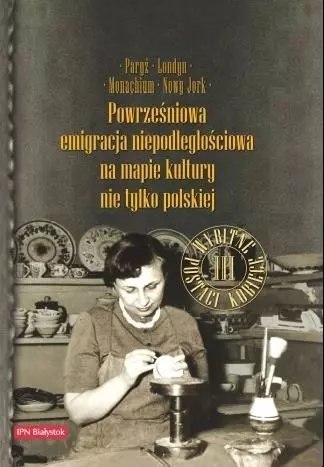 Paryż, Londyn, Monachium, Nowy Jork. Powrześniowa emigracja na mapie kultury nie tylko polskiej. Tom 3. Wybitne postaci kobiece Paryż, Londyn, Monachium, Nowy Jork. Powrześniowa emigracja na mapie kultury nie tylko polskiej. Tom 3. Wybitne postaci kobiece