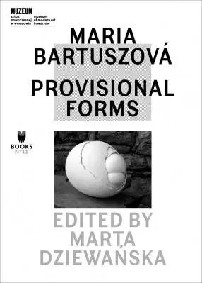 Maria Bartuszova: Provisional Forms Maria Bartuszova: Provisional Forms