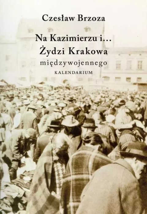 Na Kazimierzu i... Żydzi Krakowa międzywojennego Na Kazimierzu i... Żydzi Krakowa międzywojennego