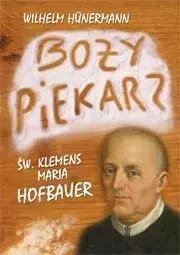 Boży piekarz. Św. Klemens Maria Hofbauer Boży piekarz. Św. Klemens Maria Hofbauer