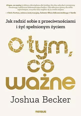 O tym, co ważne. Jak radzić sobie z przeciwnościami i żyć spełnionym życiem O tym, co ważne. Jak radzić sobie z przeciwnościami i żyć spełnionym życiem
