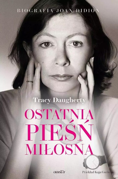 Ostatnia pieśń miłosna. Biografia Joan Didion Ostatnia pieśń miłosna. Biografia Joan Didion
