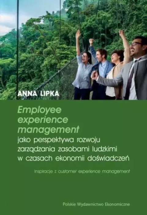 Employee experience management jako perspektywa rozwoju zarządzania zasobami ludzkimi w czasach ekonomii doświadczeń Employee experience management jako perspektywa rozwoju zarządzania zasobami ludzkimi w czasach ekonomii doświadczeń