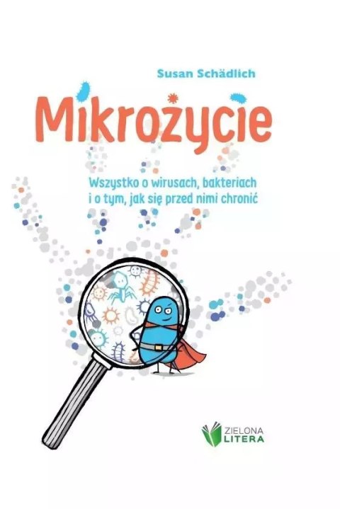 Mikrożycie. Wszystko o wirusach, bakteriach i o tym, jak się przed nimi chronić Mikrożycie. Wszystko o wirusach, bakteriach i o tym, jak się przed nimi chronić