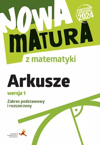 Nowa matura z matematyki. Arkusze maturalne. Zakres podstawowy i rozszerzony. Wersja 1