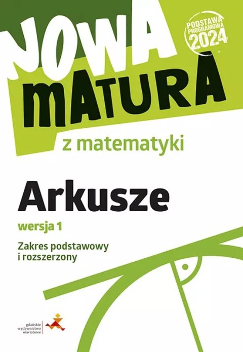 Nowa matura z matematyki. Arkusze maturalne. Zakres podstawowy i rozszerzony. Wersja 1 Nowa matura z matematyki. Arkusze maturalne. Zakres podstawowy i rozszerzony. Wersja 1