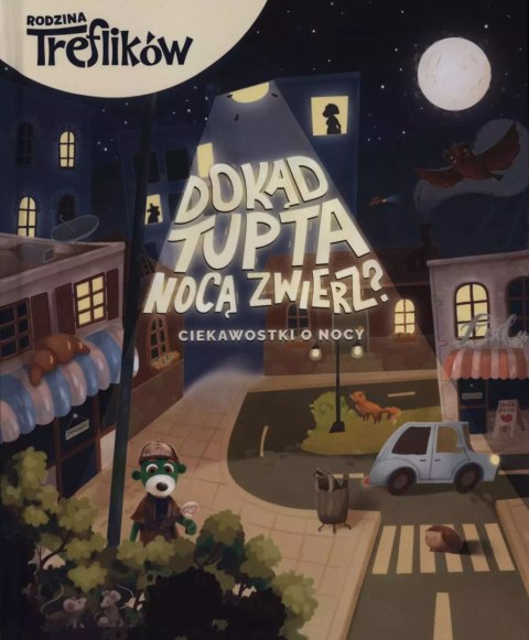 Rodzina Treflików. Dokąd tupta nocą zwierz? Ciekawostki o nocy Rodzina Treflików. Dokąd tupta nocą zwierz? Ciekawostki o nocy