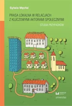 Prasa lokalna w relacjach z kluczowymi aktorami społecznymi. Studia przypadków